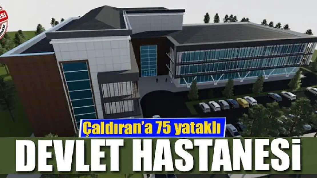 Çaldıran'a 75 yataklı devlet hastanesi 