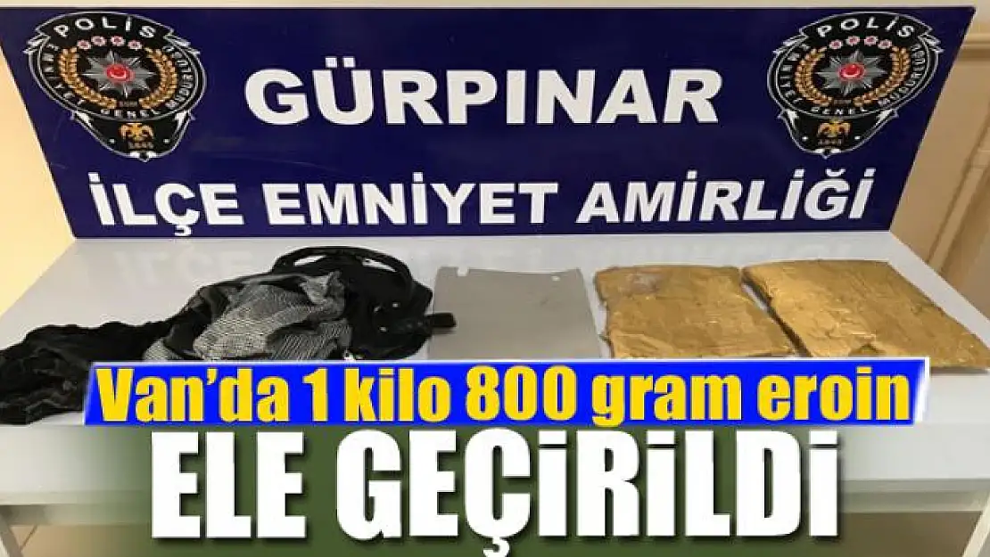 Van'da 1 kilo 800 gram eroin ele geçirildi