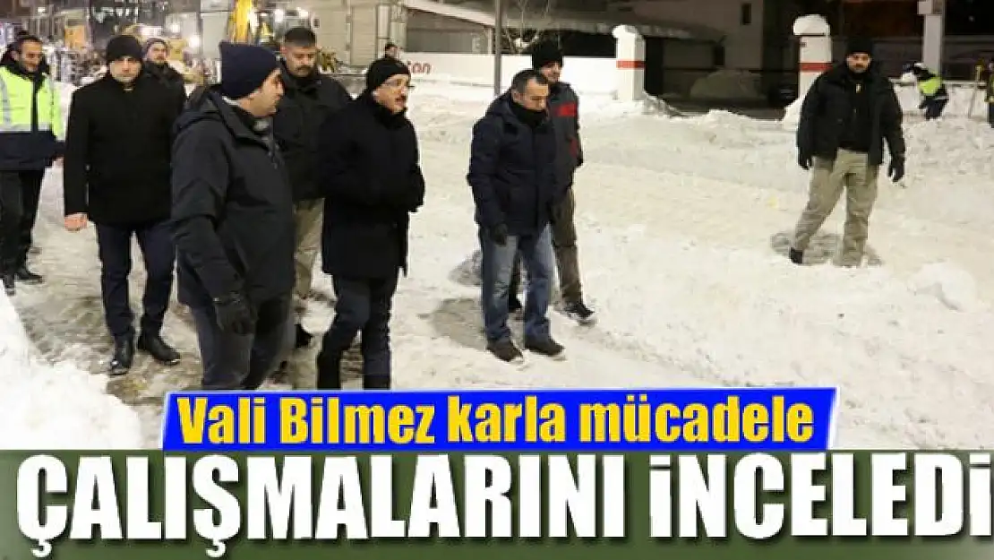 Vali Bilmez karla mücadele çalışmalarını inceledi