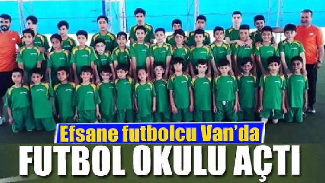 Efsane futbolcu Van'da futbol okulu açtı