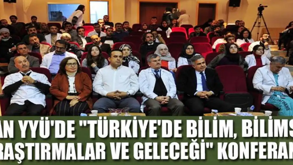 Van YYÜ'de 'Türkiye'de Bilim, Bilimsel Araştırmalar ve Geleceği' konferansı