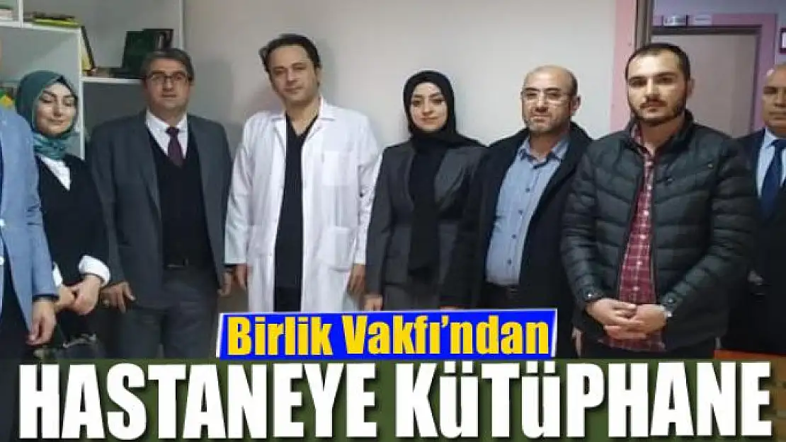 Birlik Vakfı'ndan hastaneye kütüphane