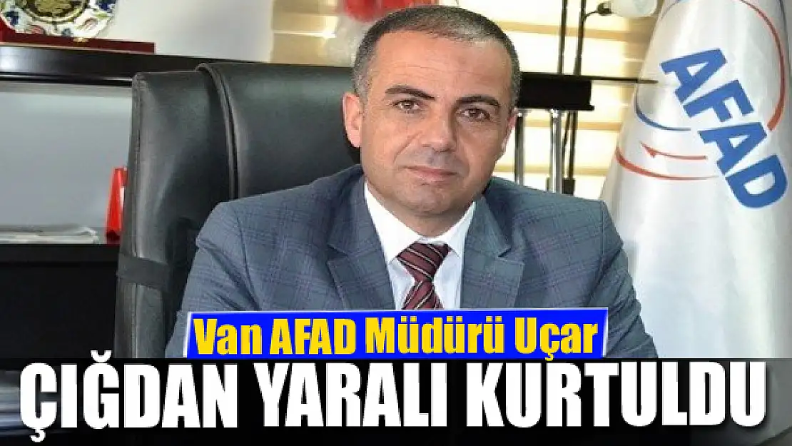 Van AFAD Müdürü Uçar çığdan yaralı kurtuldu