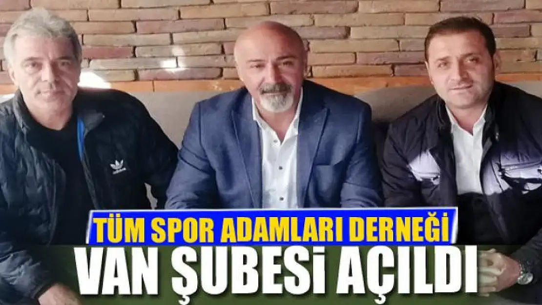 TÜM SPOR ADAMLARI DERNEĞİ VAN ŞUBESİ AÇILDI