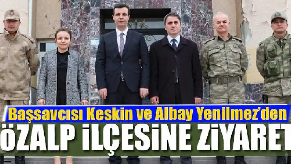 Başsavcısı Keskin ve Albay Yenilmez'den Özalp ilçesine ziyaret