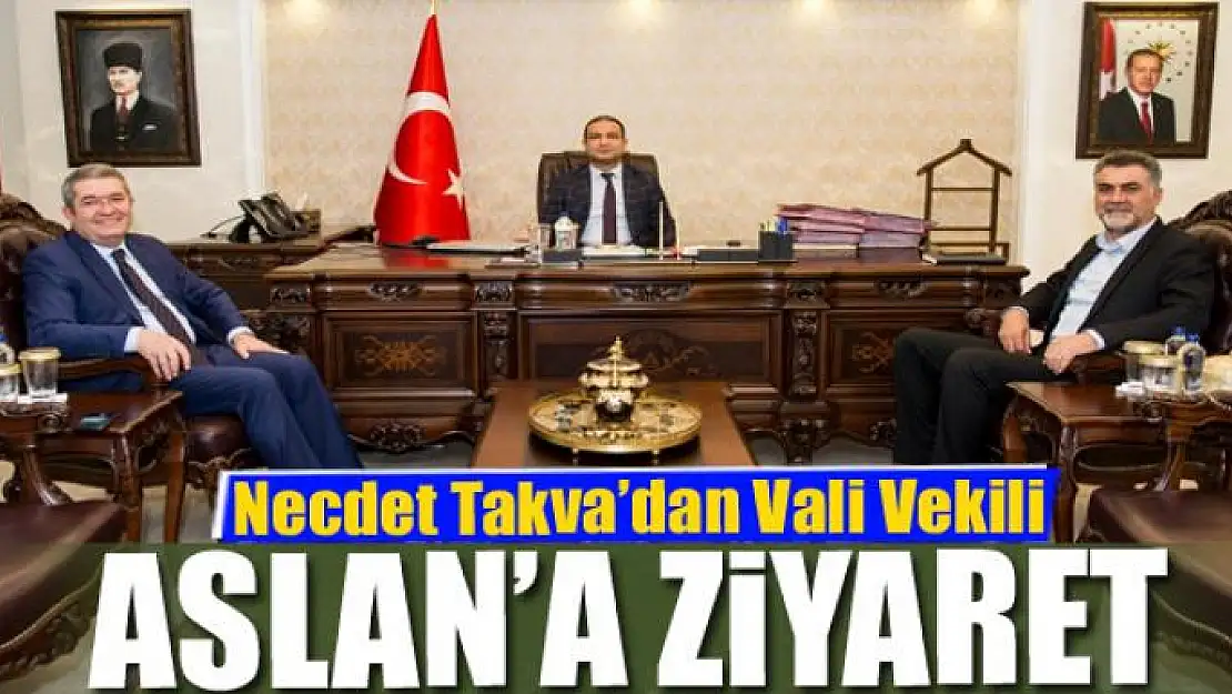 Necdet Takva'dan Vali Vekili Aslan'a ziyaret