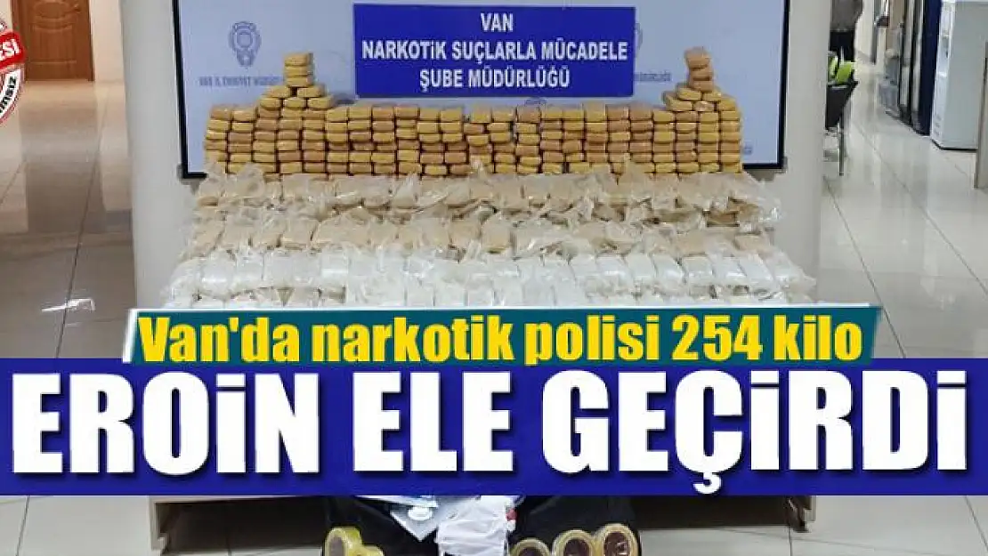 Van'da narkotik polisi 254 kilo eroin ele geçirdi 