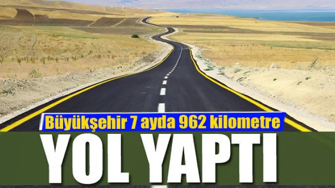 Van Büyükşehir Belediyesi 7 ayda 962 kilometre yol yaptı 