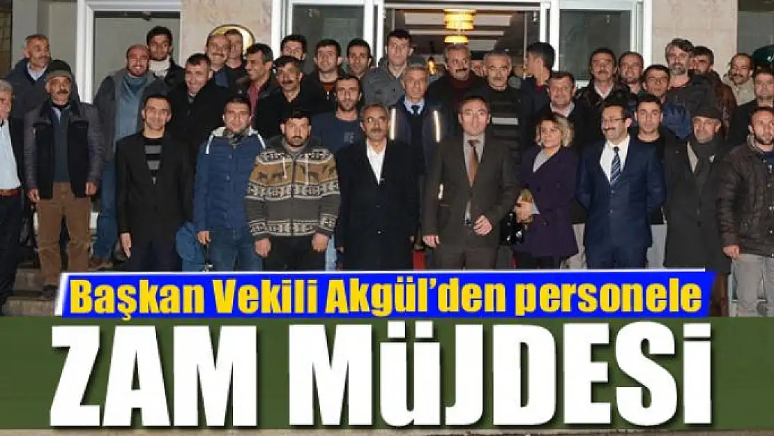 Başkan Vekili Akgül'den personele zam müjdesi