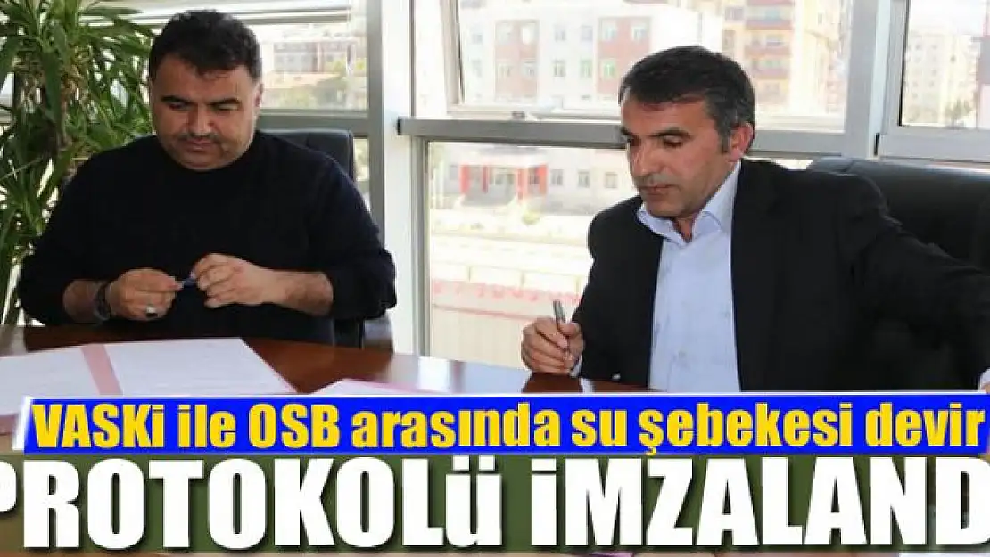 VASKİ ile OSB arasında su şebekesi devir protokolü 