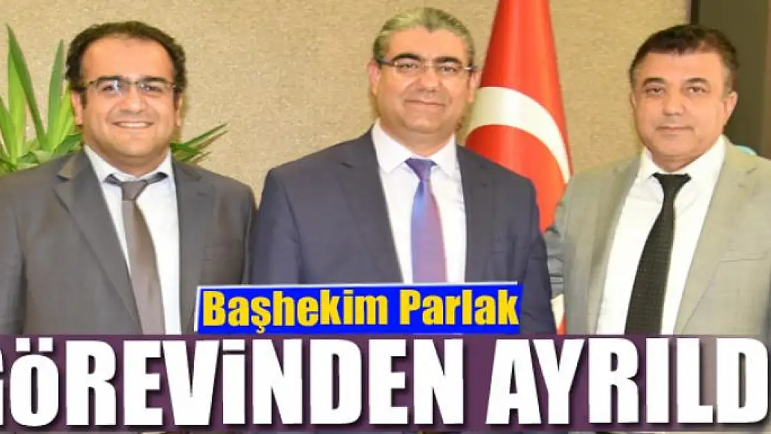 Başhekim Parlak görevinden ayrıldı