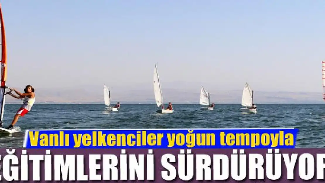 Vanlı yelkenciler yoğun tempoyla eğitimlerini sürdürüyor