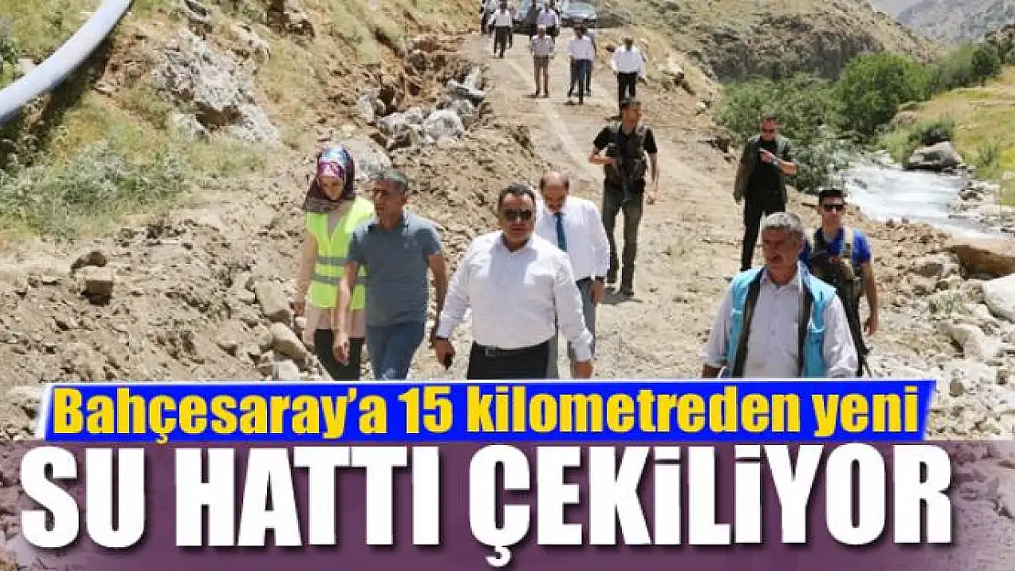 Bahçesaray'a 15 kilometreden yeni su hattı çekiliyor 