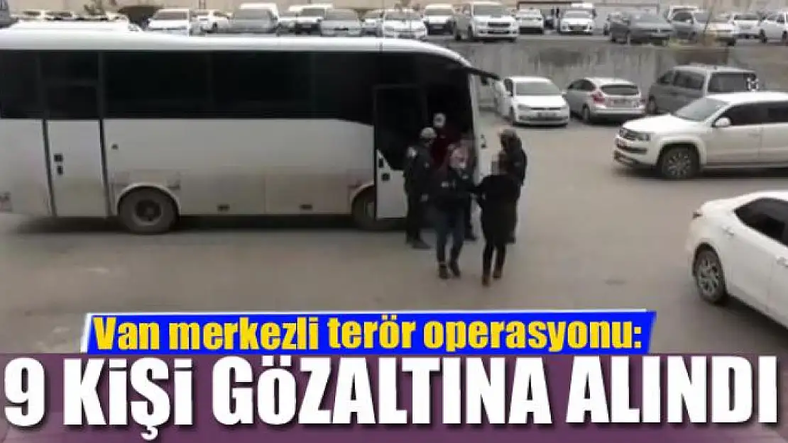 Van merkezli terör operasyonu: 9 gözaltı