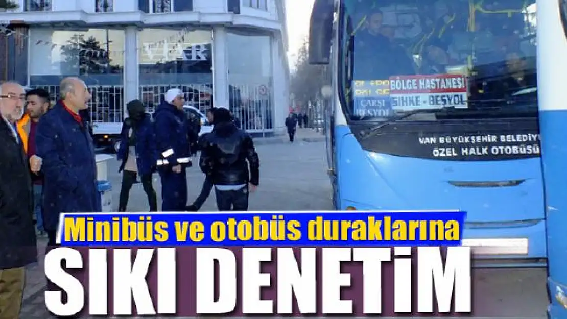 Minibüs ve otobüs duraklarına sıkı denetim