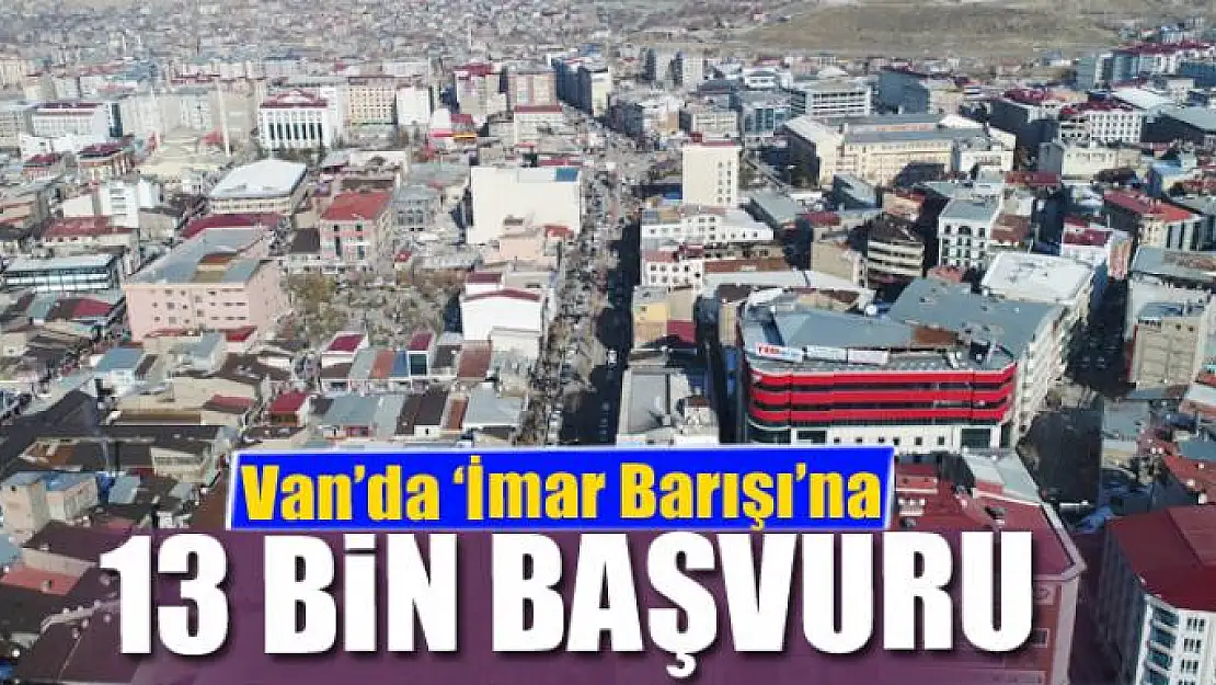 Van'da 'İmar Barışı'na 13 bin başvuru