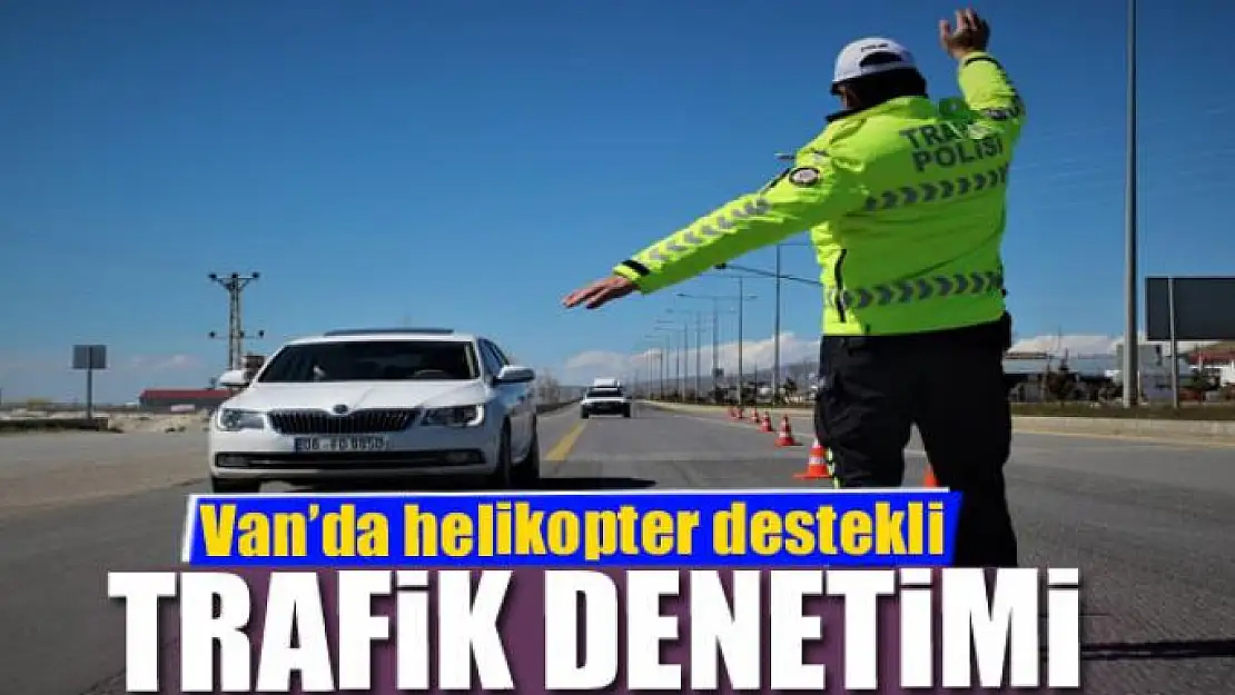 Van'da helikopter destekli trafik denetimi