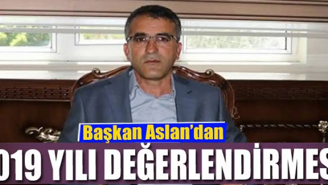 Başkan Aslan'dan 2019 yılı değerlendirmesi