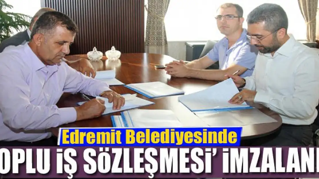 Edremit Belediyesinde 'Toplu İş Sözleşmesi' imzalandı