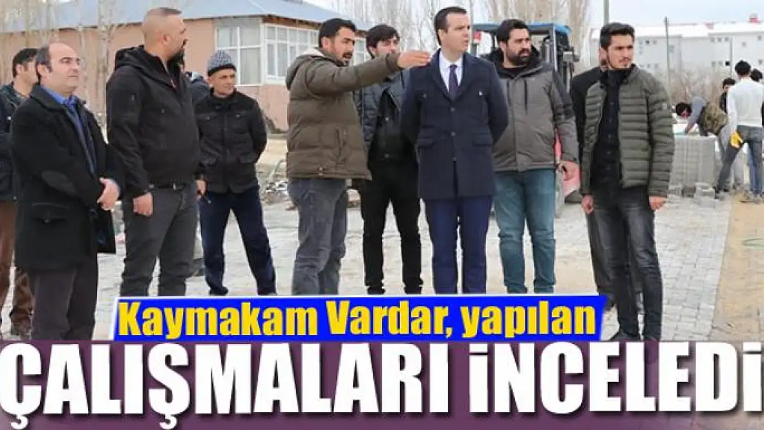 Kaymakam Vardar, yapılan çalışmaları inceledi