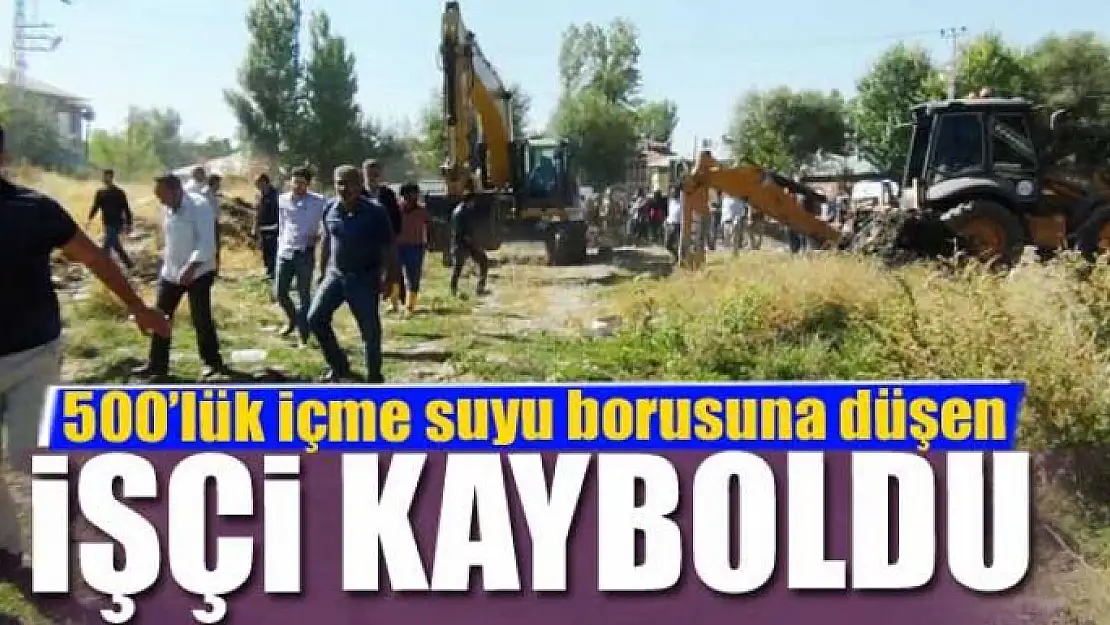 500'lük içme suyu borusuna düşen işçi kayboldu