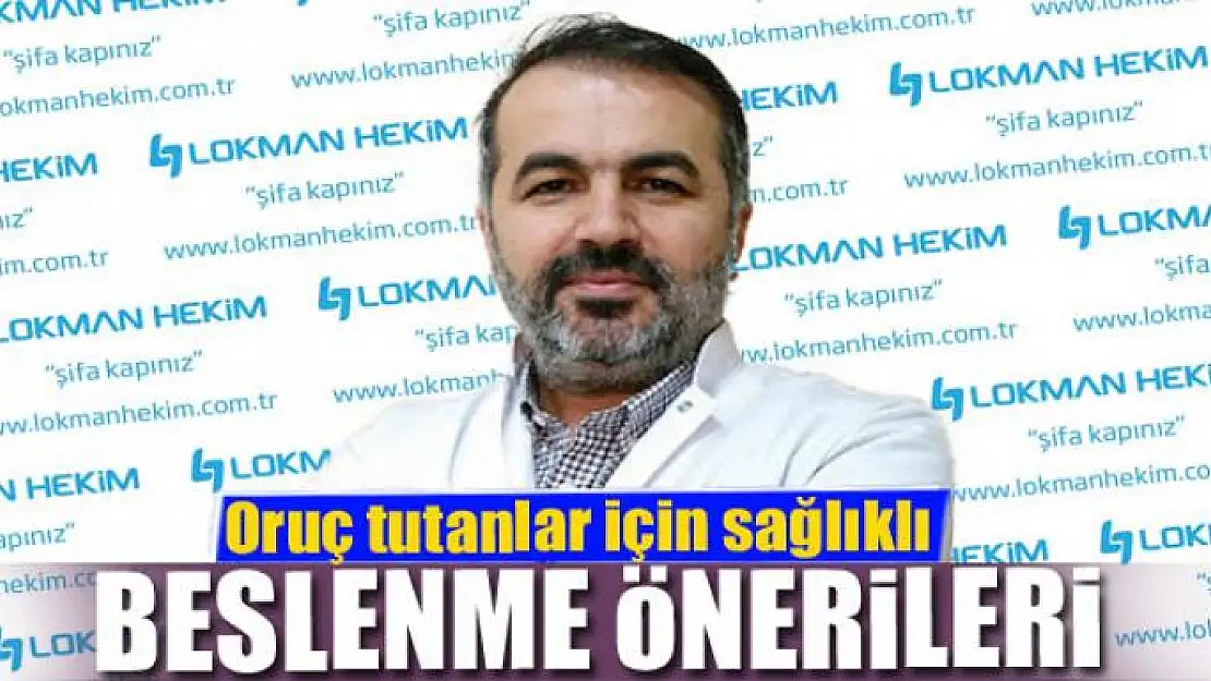 Oruç tutanlar için sağlıklı beslenme önerileri