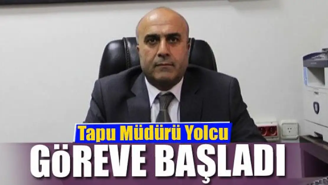 Tapu Müdürü Yolcu göreve başladı