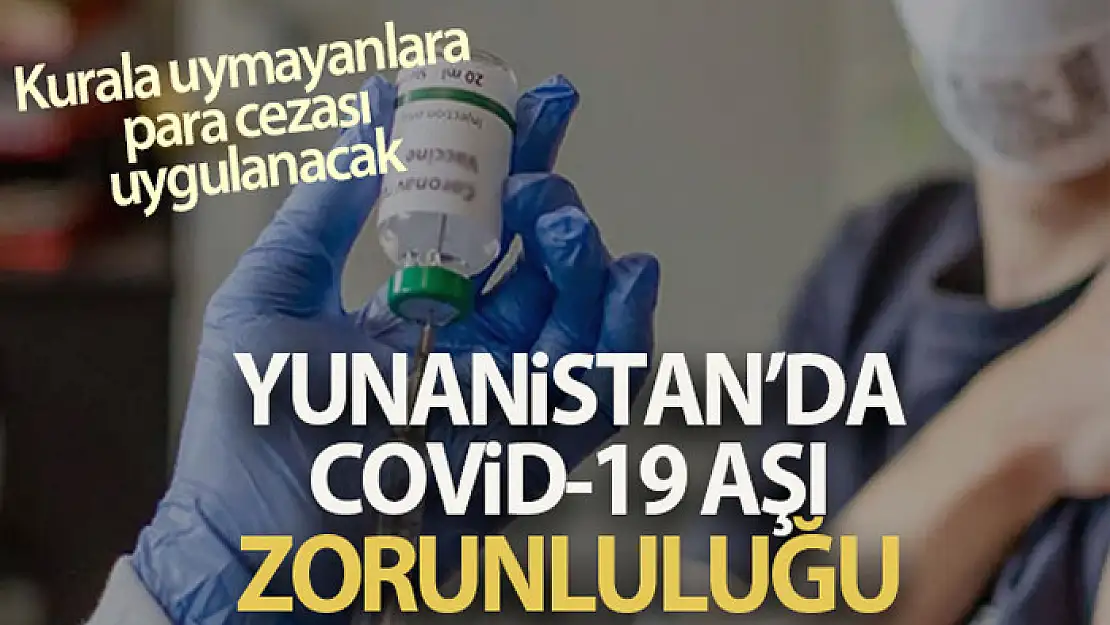 Yunanistan'da Covid-19 aşısı 60 yaş üzeri için zorunlu hale gelecek