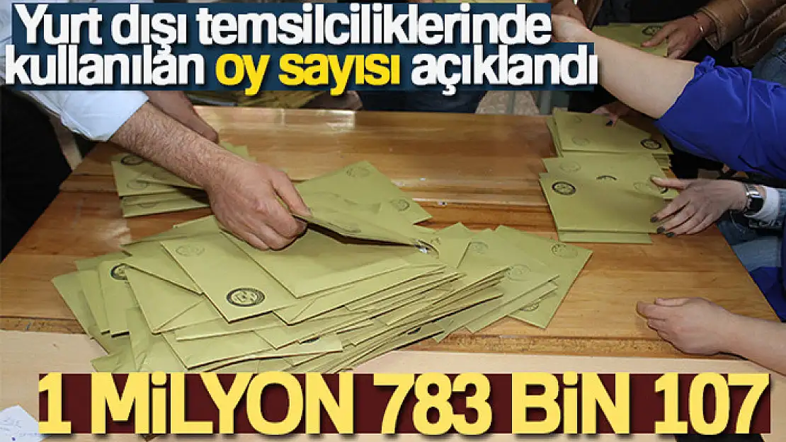 Yurt dışı temsilciliklerinde 1 milyon 783 bin 107 seçmen oy kullandı