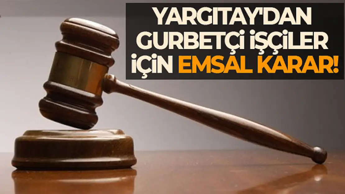 Yurt dışında çalışanlar için Yargıtay'dan flaş karar