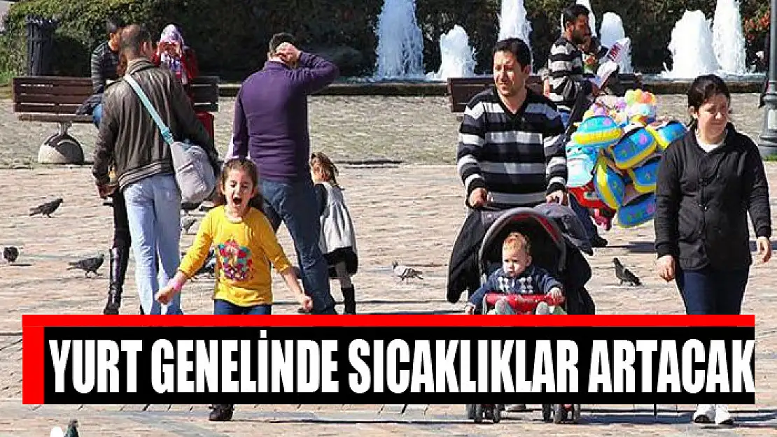 Yurt genelinde sıcaklıklar artacak