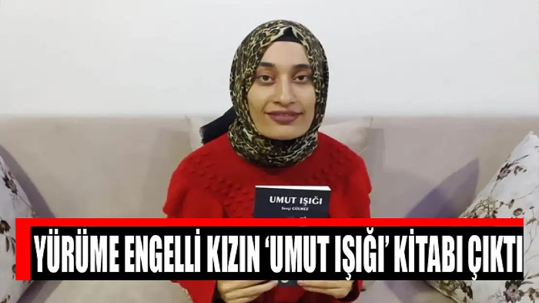 Yürüme engelli kızın 'Umut Işığı' kitabı çıktı