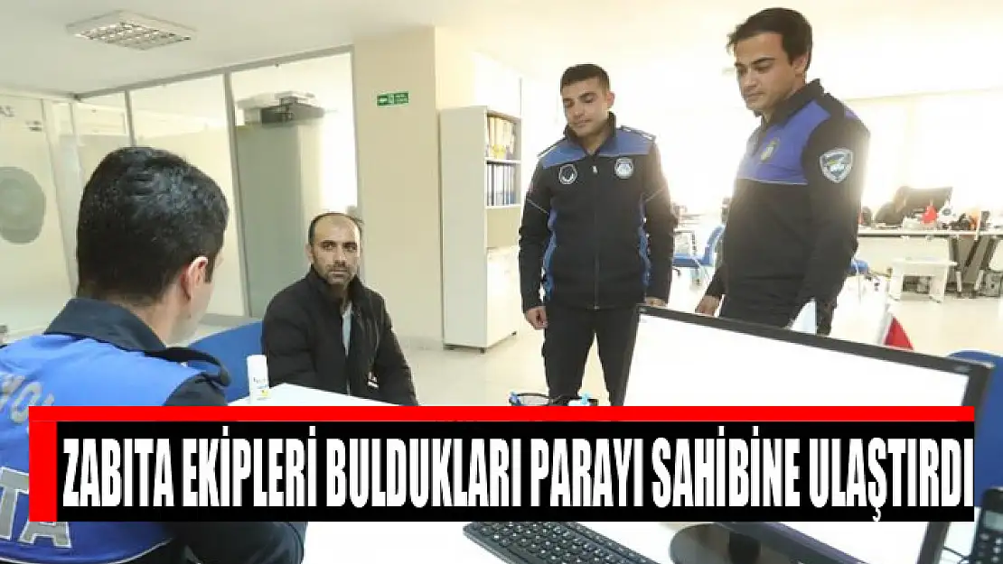 Zabıta ekipleri buldukları parayı sahibine ulaştırdı