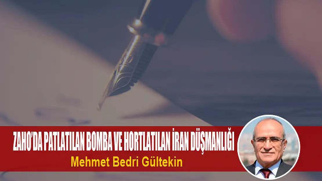 Zaho'da patlatılan bomba ve hortlatılan İran düşmanlığı