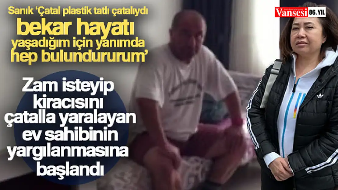 Zam isteyip kiracısını çatalla yaralayan ev sahibinin yargılanmasına başlandı