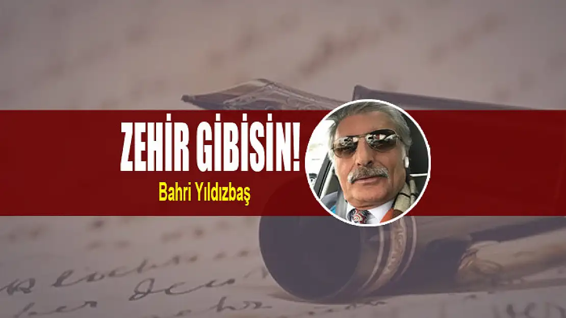 ZEHİR GİBİSİN!