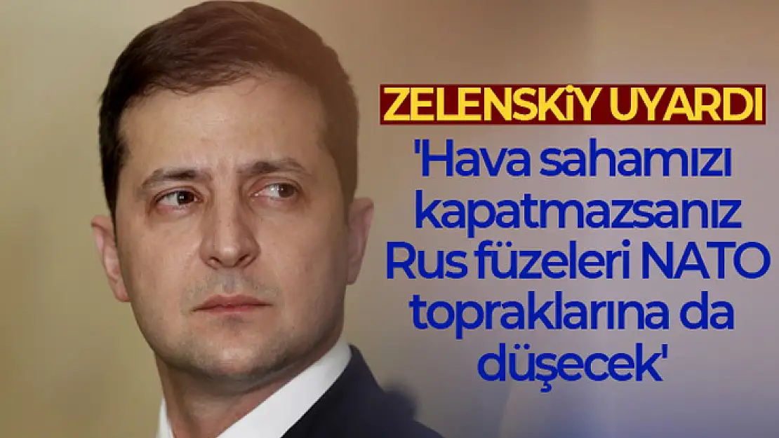 Zelenskiy: Hava sahamızı kapatmazsanız Rus füzeleri NATO topraklarına da düşecek