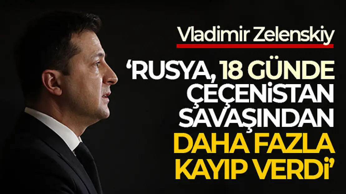 Zelenskiy: Rusya, 18 günde Çeçenistan savaşından daha fazla kayıp verdi