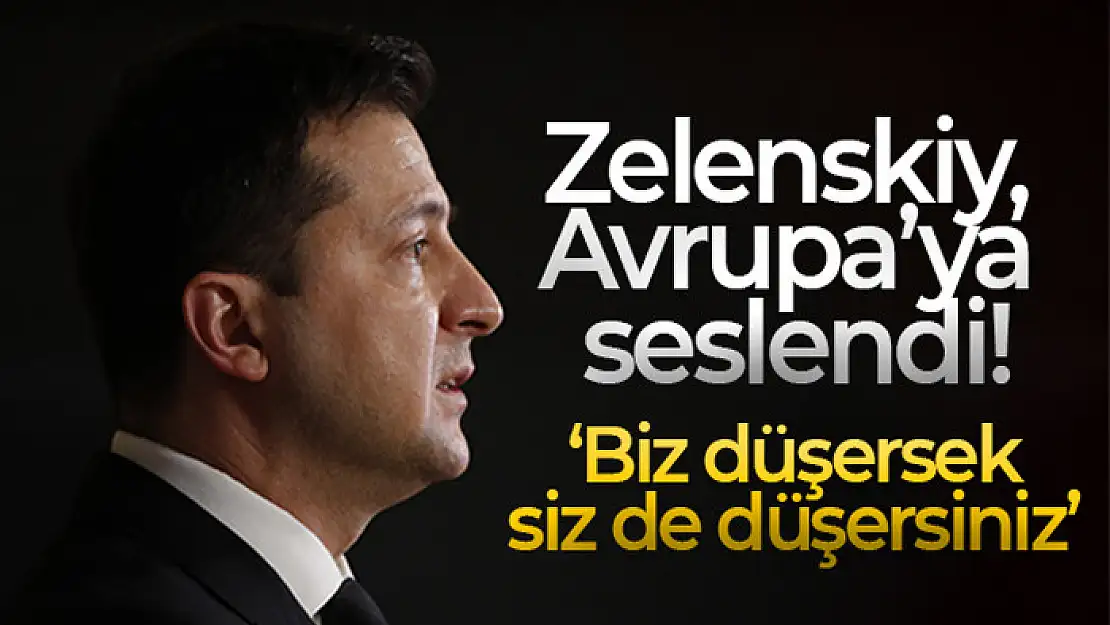 Zelenskiy: 'Ukrayna yıkılırsa bütün Avrupa düşecek'