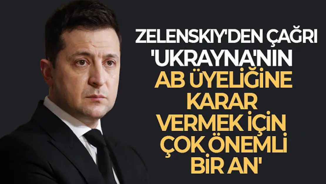 Zelenskiy: 'Ukrayna'nın AB üyeliğine karar vermek için çok önemli bir an'