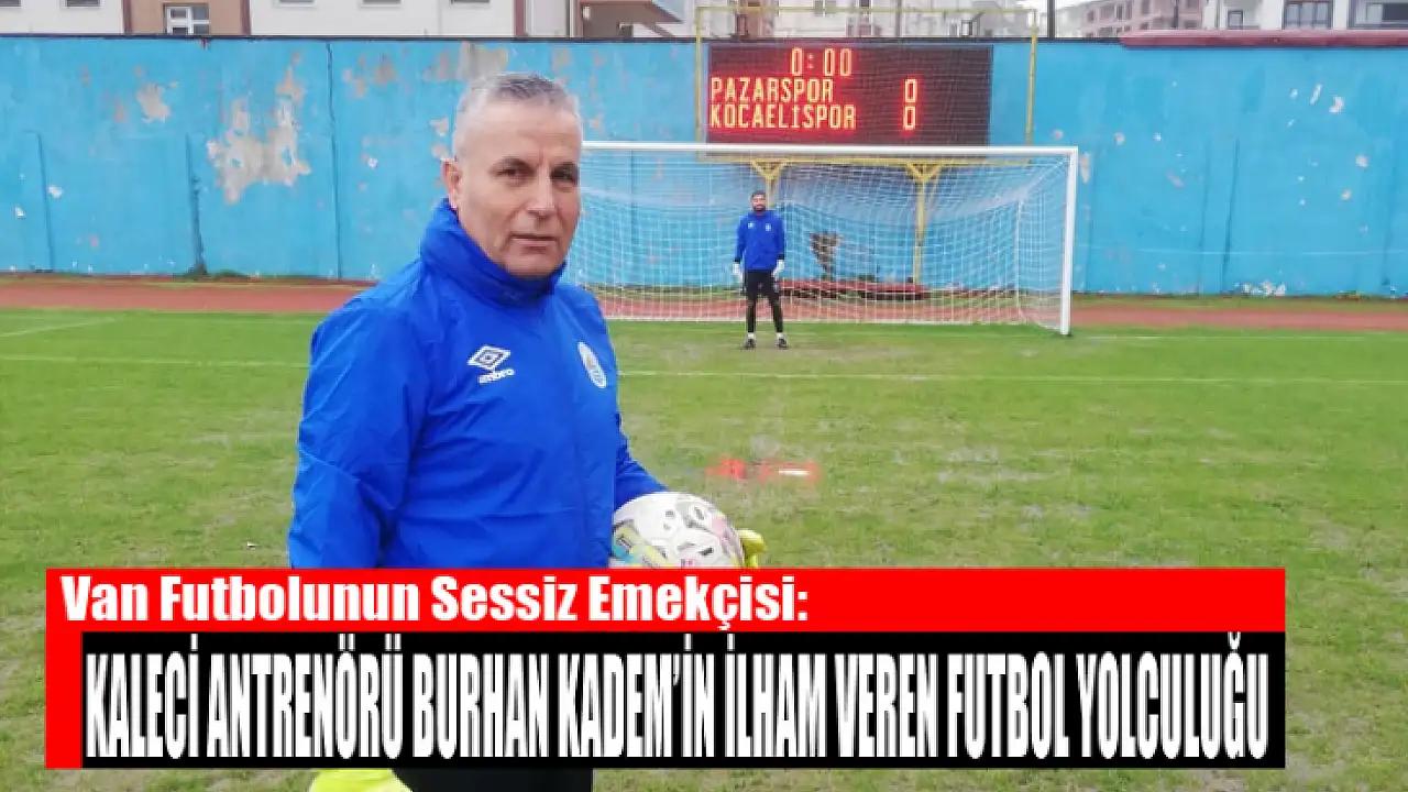 Kaleci antrenörü Burhan Kadem’in ilham veren futbol yolculuğu