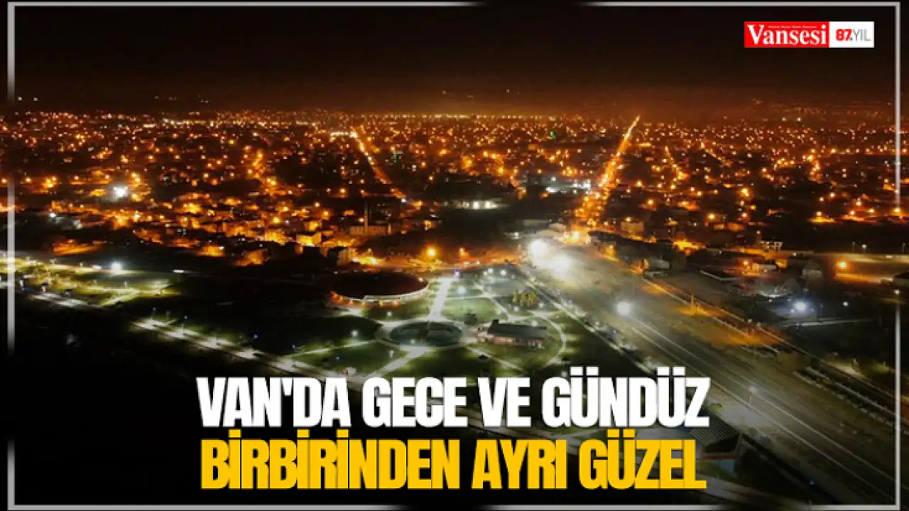Van'da gece ve gündüz birbirinden ayrı güzel
