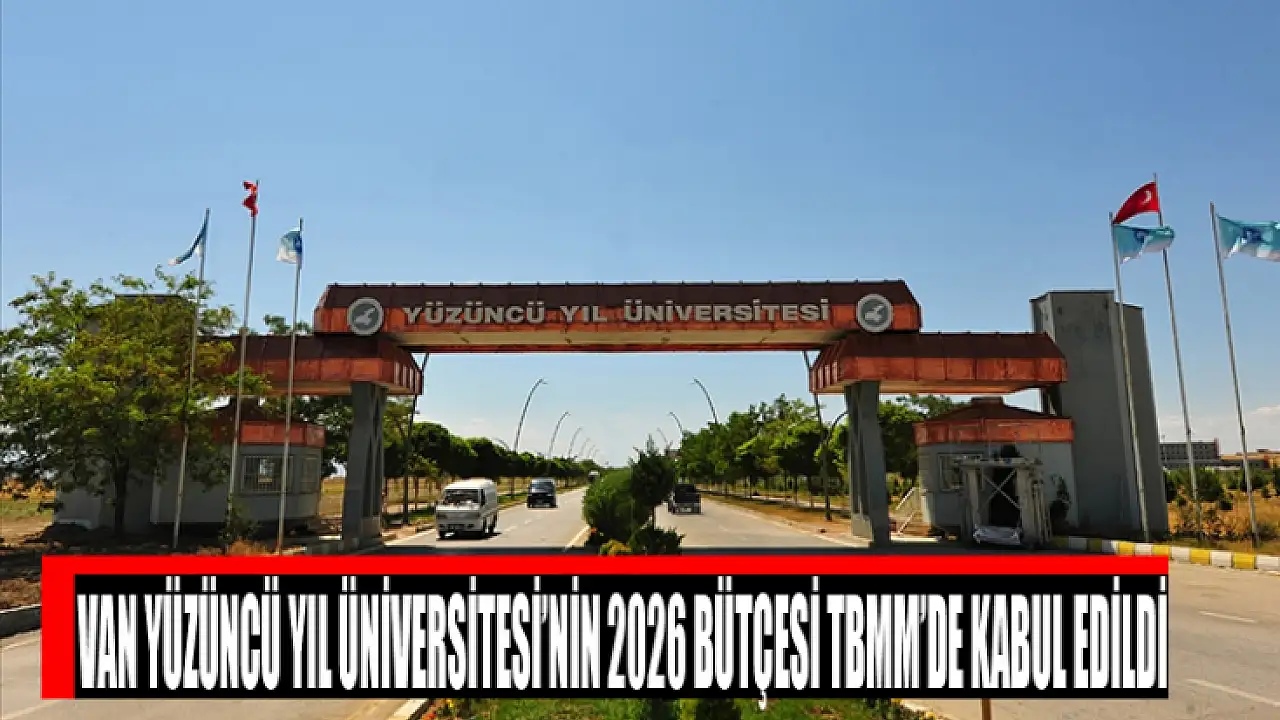 Van Yüzüncü Yıl Üniversitesi’nin 2026 bütçesi TBMM’de kabul edildi