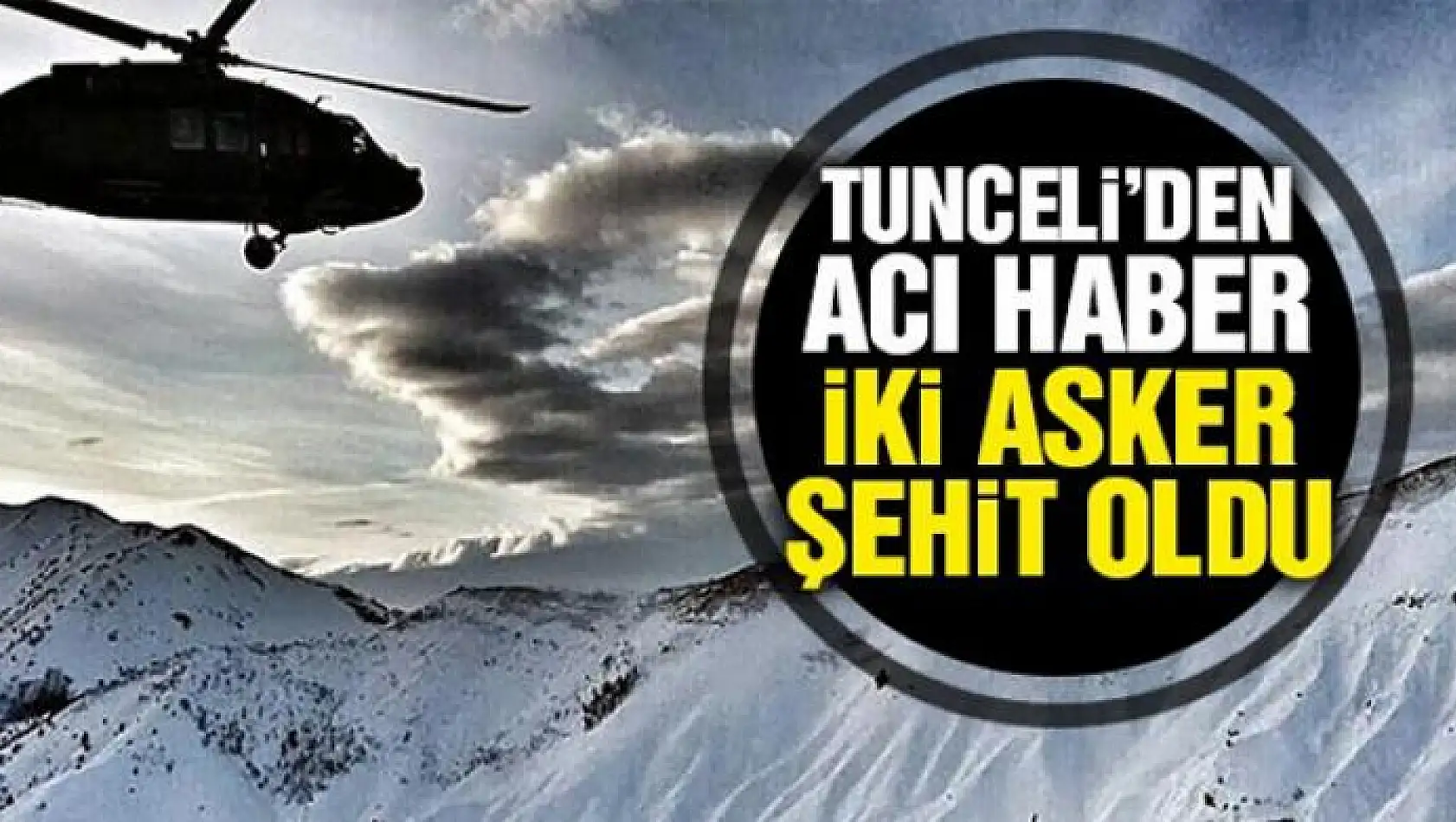 Tunceli'de 2 asker şehit oldu