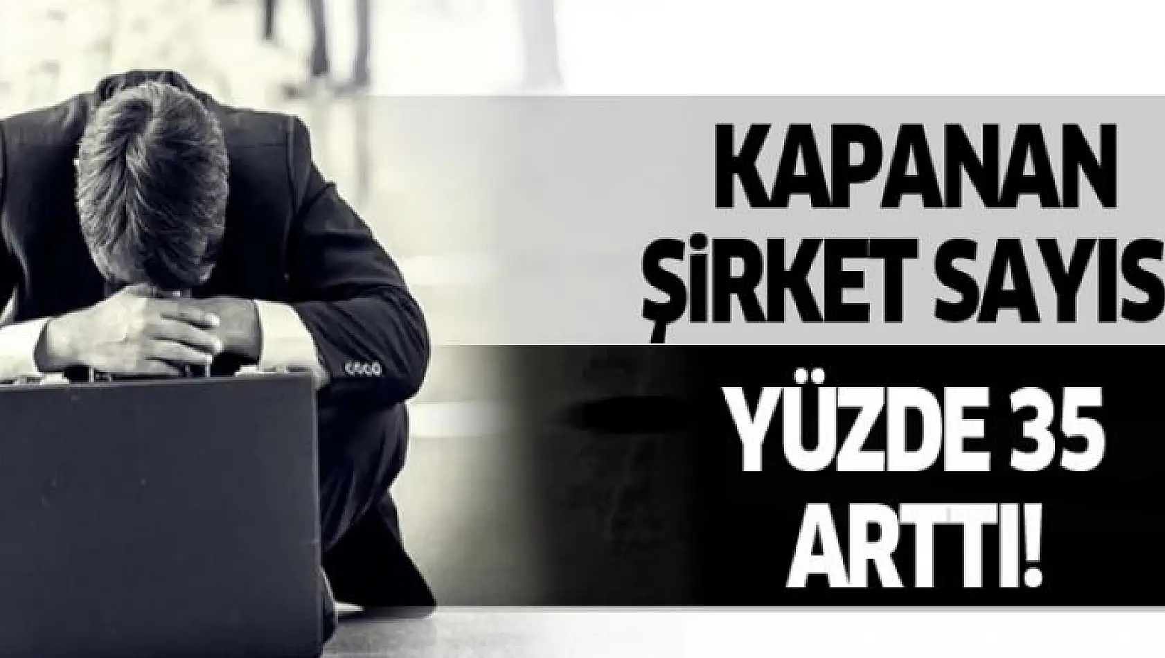 Kapanan şirket sayısı yüzde 35 arttı