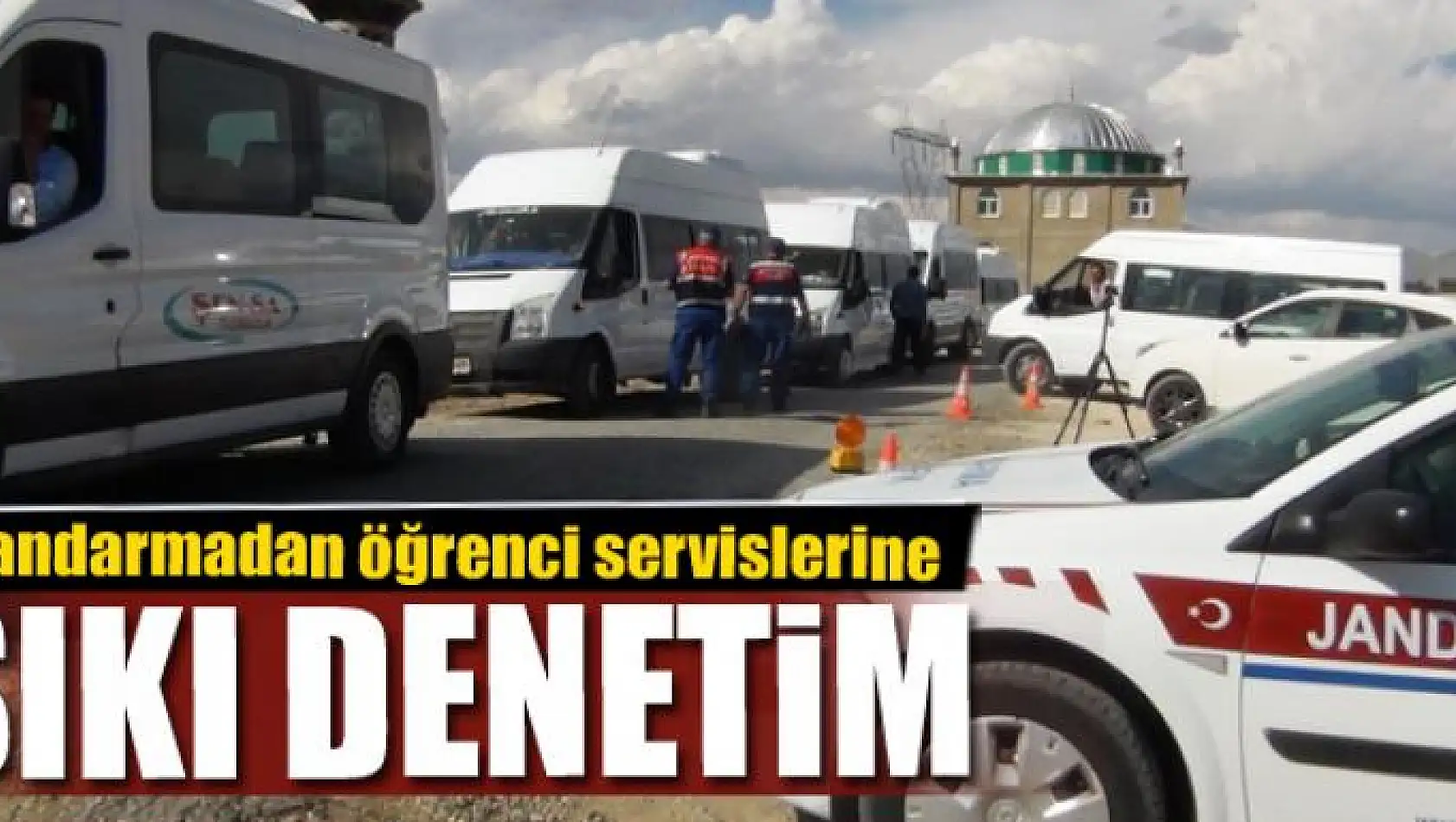 Jandarmadan öğrenci servislerine sıkı denetim