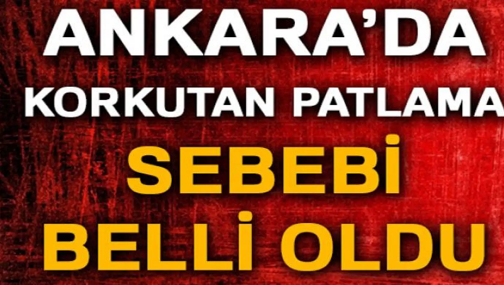 Ankara'da korkutan patlama, sebebi belli oldu!