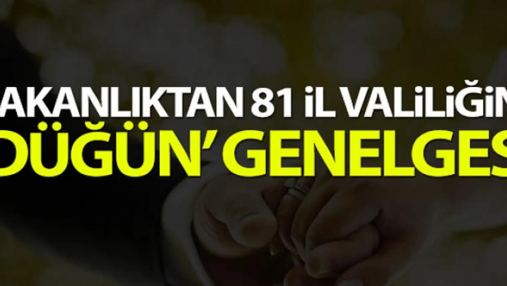 Bakanlıktan 81 İl Valiliğine 'düğün' genelgesi