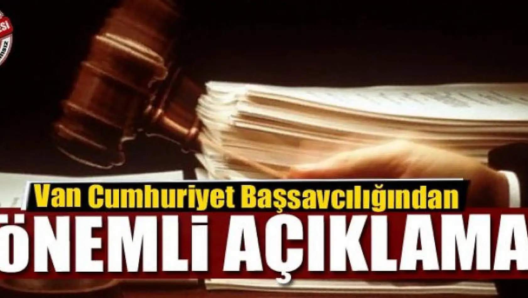 Van Cumhuriyet Başsavcılığından önemli açıklama