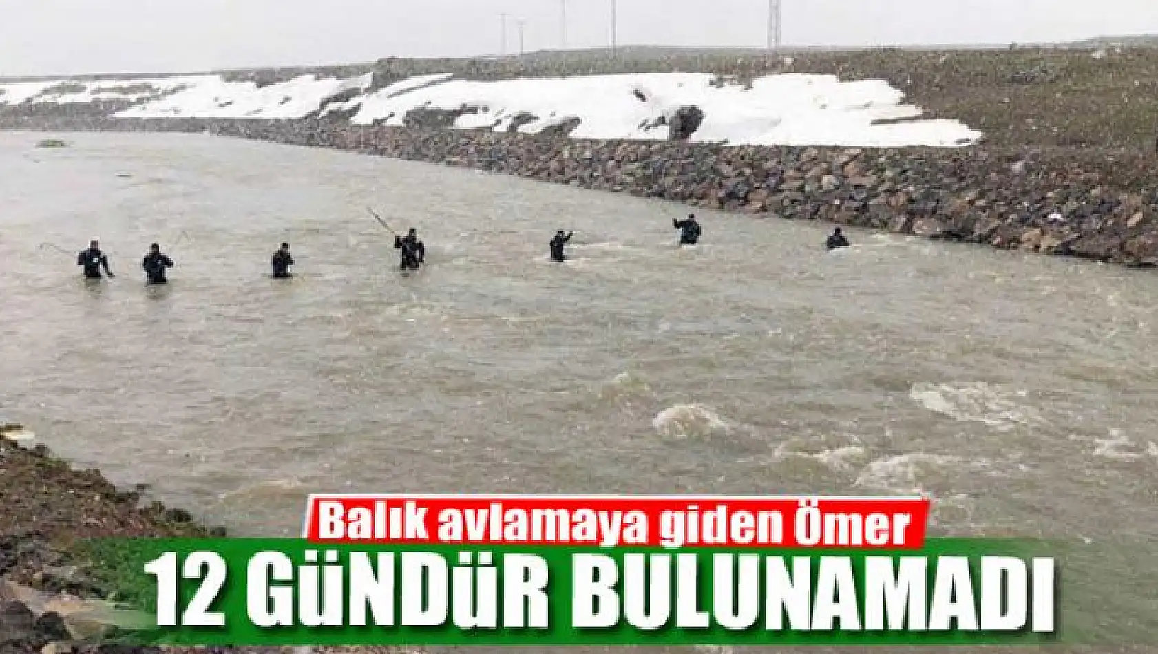 Balık avlamaya giden Ömer 12 gündür bulunamadı